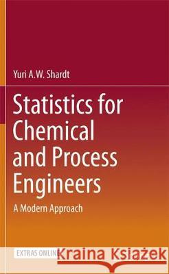 Statistics for Chemical and Process Engineers: A Modern Approach Shardt, Yuri a. W. 9783319387499 Springer