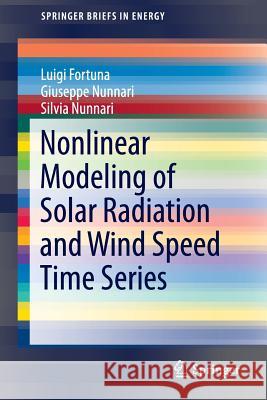 Nonlinear Modeling of Solar Radiation and Wind Speed Time Series Luigi Fortuna Giuseppe Nunnari Silvia Nunnari 9783319387635
