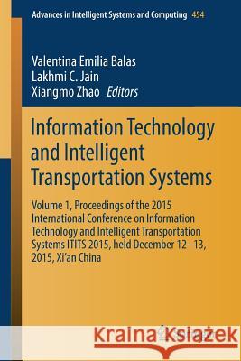 Information Technology and Intelligent Transportation Systems: Volume 1, Proceedings of the 2015 International Conference on Information Technology an Balas, Valentina Emilia 9783319387871