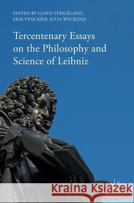 Tercentenary Essays on the Philosophy and Science of Leibniz Lloyd Strickland Julia Weckend Erik Vynckier 9783319388298