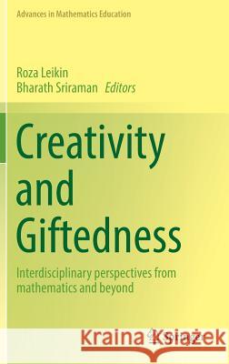 Creativity and Giftedness: Interdisciplinary Perspectives from Mathematics and Beyond Leikin, Roza 9783319388380 Springer