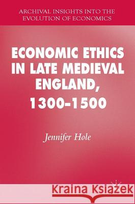 Economic Ethics in Late Medieval England, 1300-1500 Jennifer Hole 9783319388595 Palgrave MacMillan