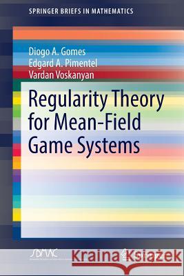 Regularity Theory for Mean-Field Game Systems Diogo A. Gomes Edgard A. Pimentel Vardan Voskanyan 9783319389325