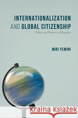 Internationalization and Global Citizenship: Policy and Practice in Education Yemini, Miri 9783319389387
