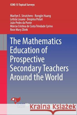 The Mathematics Education of Prospective Secondary Teachers Around the World Marilyn E. Strutchens Leticia Losano Despina Potari 9783319389646