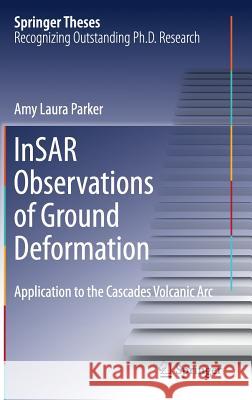 Insar Observations of Ground Deformation: Application to the Cascades Volcanic ARC Parker, Amy Laura 9783319390338 Springer