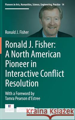 Ronald J. Fisher: A North American Pioneer in Interactive Conflict Resolution Ronald J. Fisher 9783319390369 Springer