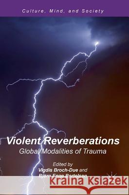 Violent Reverberations: Global Modalities of Trauma Broch-Due, Vigdis 9783319390482 Palgrave MacMillan
