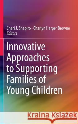 Innovative Approaches to Supporting Families of Young Children Cheri Shapiro Charlyn Harpe 9783319390574 Springer