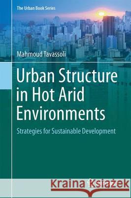 Urban Structure in Hot Arid Environments: Strategies for Sustainable Development Tavassoli, Mahmoud 9783319390970 Springer