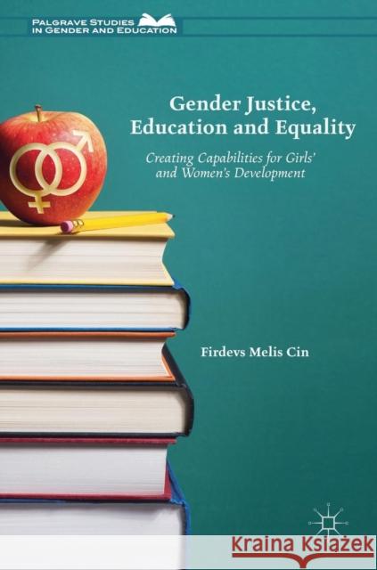 Gender Justice, Education and Equality: Creating Capabilities for Girls' and Women's Development Cin, Firdevs Melis 9783319391038