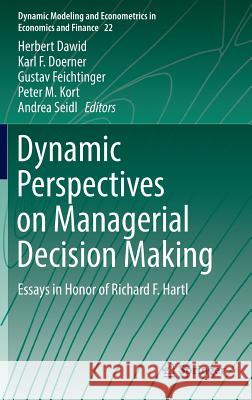 Dynamic Perspectives on Managerial Decision Making: Essays in Honor of Richard F. Hartl Dawid, Herbert 9783319391182 Springer