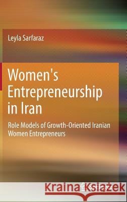 Women's Entrepreneurship in Iran: Role Models of Growth-Oriented Iranian Women Entrepreneurs Sarfaraz, Leyla 9783319391274