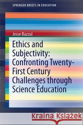 Ethics and Science Education: How Subjectivity Matters Jesse Bazzul 9783319391304 Springer