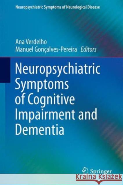 Neuropsychiatric Symptoms of Cognitive Impairment and Dementia Ana Verdelho M. Goncalves Pereira 9783319391366 Springer