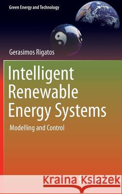 Intelligent Renewable Energy Systems: Modelling and Control Rigatos, Gerasimos 9783319391540