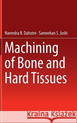 Machining of Bone and Hard Tissues Narendra Dahotre Sameehan Joshi 9783319391571