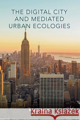 The Digital City and Mediated Urban Ecologies Kristin Scott 9783319391724 Palgrave MacMillan