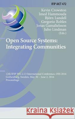 Open Source Systems: Integrating Communities: 12th Ifip Wg 2.13 International Conference, OSS 2016, Gothenburg, Sweden, May 30 - June 2, 2016, Proceed Crowston, Kevin 9783319392240