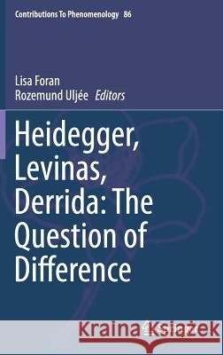 Heidegger, Levinas, Derrida: The Question of Difference Lisa Foran Rozemund Uljee 9783319392301 Springer