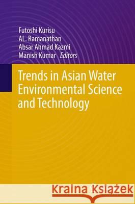 Trends in Asian Water Environmental Science and Technology Futoshi Kurisu Al Ramanathan Absar Ahmad Kazmi 9783319392578