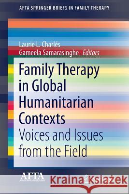 Family Therapy in Global Humanitarian Contexts: Voices and Issues from the Field Charlés, Laurie L. 9783319392691
