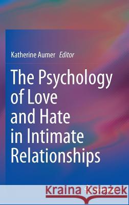 The Psychology of Love and Hate in Intimate Relationships Katherine Aumer 9783319392752