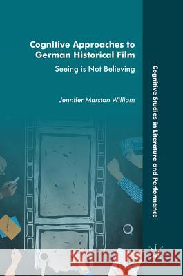 Cognitive Approaches to German Historical Film: Seeing Is Not Believing William, Jennifer Marston 9783319393179 Palgrave MacMillan