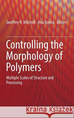 Controlling the Morphology of Polymers: Multiple Scales of Structure and Processing Mitchell, Geoffrey R. 9783319393209 Springer