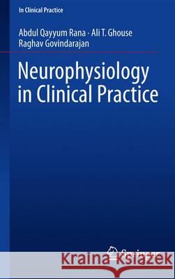 Neurophysiology in Clinical Practice Abdul Qayyum Rana Ali T. Ghouse Raghav Govindarajan 9783319393414 Springer