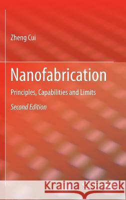Nanofabrication: Principles, Capabilities and Limits Cui, Zheng 9783319393599