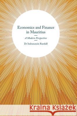 Economics and Finance in Mauritius: A Modern Perspective Ramlall, Indranarain 9783319394343 Palgrave MacMillan