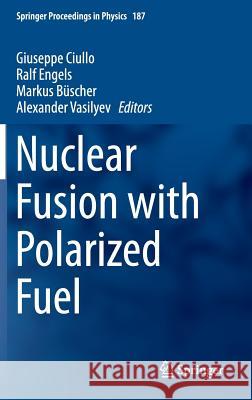Nuclear Fusion with Polarized Fuel Giuseppe Ciullo Ralf Engels Markus Buscher 9783319394701 Springer