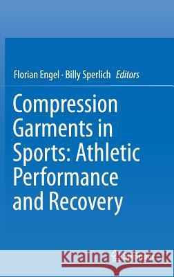 Compression Garments in Sports: Athletic Performance and Recovery Florian Engel Billy Sperlich 9783319394794 Springer