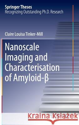 Nanoscale Imaging and Characterisation of Amyloid-β Tinker-Mill, Claire Louisa 9783319395333 Springer