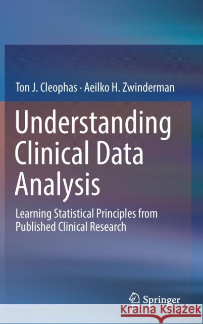 Understanding Clinical Data Analysis: Learning Statistical Principles from Published Clinical Research Cleophas, Ton J. 9783319395852 Springer