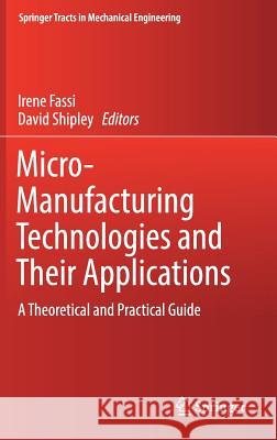 Micro-Manufacturing Technologies and Their Applications: A Theoretical and Practical Guide Fassi, Irene 9783319396507 Springer
