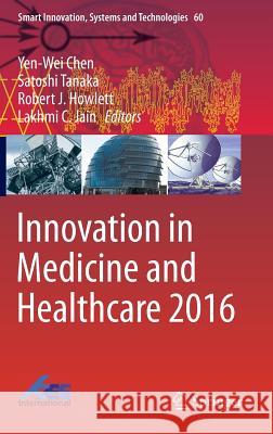 Innovation in Medicine and Healthcare 2016 Yen-Wei Chen Satoshi Tanaka Robert J. Howlett 9783319396866