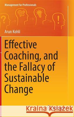 Effective Coaching, and the Fallacy of Sustainable Change Arun Kohli 9783319397344