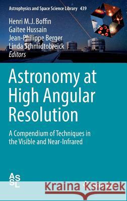 Astronomy at High Angular Resolution: A Compendium of Techniques in the Visible and Near-Infrared Boffin, Henri M. J. 9783319397375 Springer