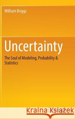 Uncertainty: The Soul of Modeling, Probability & Statistics Briggs, William 9783319397559 Springer