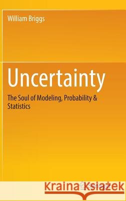 Uncertainty: The Soul of Modeling, Probability & Statistics Briggs, William 9783319397559