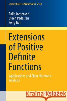 Extensions of Positive Definite Functions: Applications and Their Harmonic Analysis Jorgensen, Palle 9783319397795 Springer