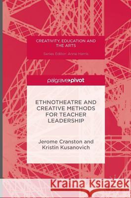 Ethnotheatre and Creative Methods for Teacher Leadership Jerome Cranston Kristin Kusanovich 9783319398433 Palgrave MacMillan