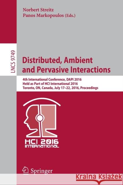 Distributed, Ambient and Pervasive Interactions: 4th International Conference, Dapi 2016, Held as Part of Hci International 2016, Toronto, On, Canada, Streitz, Norbert 9783319398617