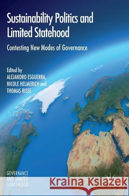 Sustainability Politics and Limited Statehood: Contesting the New Modes of Governance Esguerra, Alejandro 9783319398709