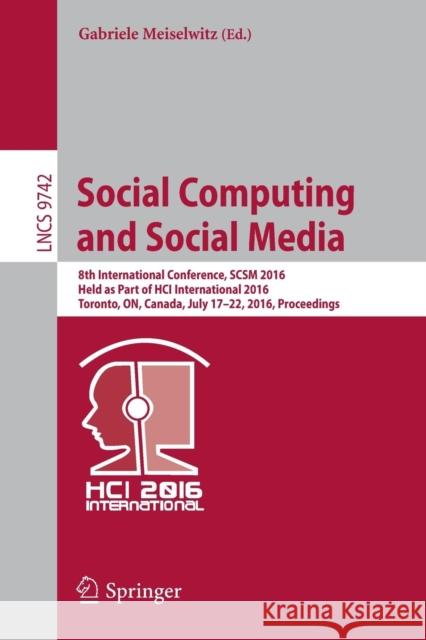 Social Computing and Social Media: 8th International Conference, Scsm 2016, Held as Part of Hci International 2016, Toronto, On, Canada, July 17-22, 2 Meiselwitz, Gabriele 9783319399096