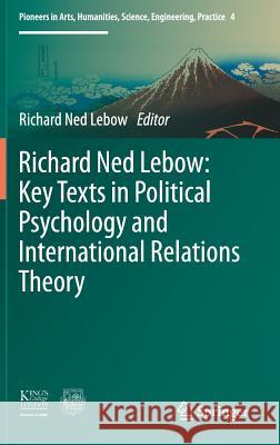 Richard Ned Lebow: Key Texts in Political Psychology and International Relations Theory Richard Ned LeBow 9783319399638