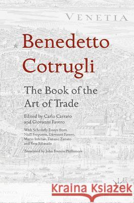 Benedetto Cotrugli - The Book of the Art of Trade: With Scholarly Essays from Niall Ferguson, Giovanni Favero, Mario Infelise, Tiziano Zanato and Vera Carraro, Carlo 9783319399683