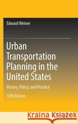 Urban Transportation Planning in the United States: History, Policy, and Practice Weiner, Edward 9783319399744 Springer
